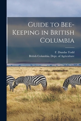 Guide to Bee-keeping in British Columbia [microform] by Todd, F. Dundas (Frederick Dundas) 1.