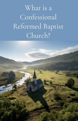 What is a Confessional Reformed Baptist Church? by McGuire, Russell