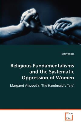 Religious Fundamentalisms and the Systematic Oppression of Women by Hines, Molly