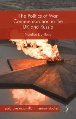 The Politics of War Commemoration in the UK and Russia by Danilova, Nataliya