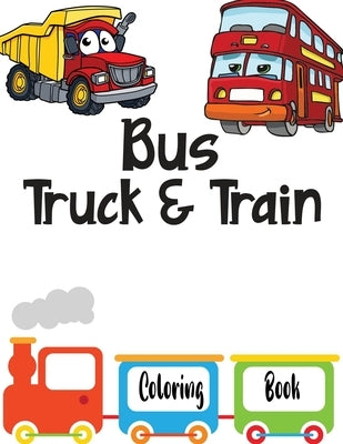 Bus Truck And Train Coloring Book: Vehicles coloring book for kids toddlers preschooler - coloring book for Boys, Girls, Fun, ... book for kids ages 2 by Publishing, Blue Sky