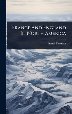 France And England In North America by Parkman, Francis