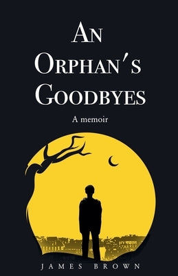 An Orphan's Goodbyes: A Memoir by Brown, James