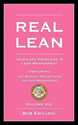 Real Lean: Unsolved Problems in Lean Management (Volume Six) by Emiliani, Bob