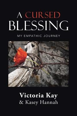A Cursed Blessing: My Empathic Journey by Kay, Victoria