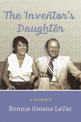 The Inventor's Daughter: A Memoir by Levar, Bonnie Greene