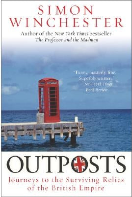 Outposts: Journeys to the Surviving Relics of the British Empire by Winchester, Simon