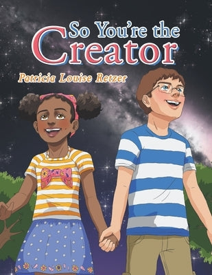 So You'Re the Creator by Retzer, Patricia Louise
