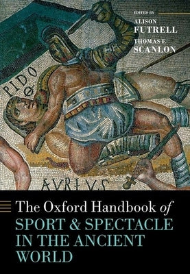 The Oxford Handbook Sport and Spectacle in the Ancient World by Futrell, Alison