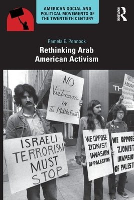 Rethinking Arab American Activism by Pennock, Pamela E.