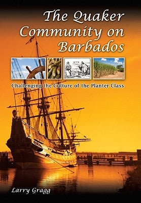 The Quaker Community on Barbados: Challenging the Culture of the Planter Class by Gragg, Larry
