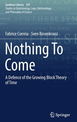 Nothing to Come: A Defence of the Growing Block Theory of Time by Correia, Fabrice