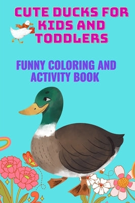Cute Ducks for Kids and Toddlers: Funny Coloring and Activity Book by Shan, Jeba