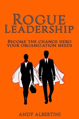 Rogue Leadership by Albertini, Andy