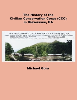 The Civilian Conservation Corps (CCC) in Hiawassee, GA by Gora, Michael