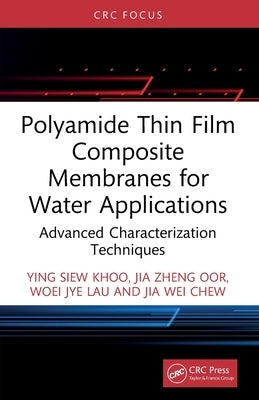 Polyamide Thin Film Composite Membranes for Water Applications: Advanced Characterization Techniques by Khoo, Ying Siew