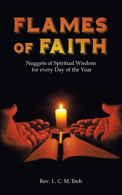 Flames of Faith: Nuggets of Spiritual Wisdom for every Day of the Year by Ibeh, L. C. M.
