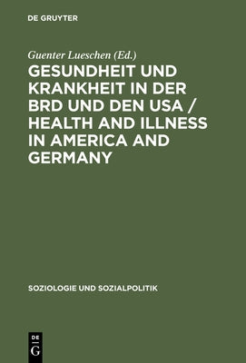 Gesundheit und Krankheit in der BRD und den USA / Health and illness in America and Germany by Lueschen, Guenter