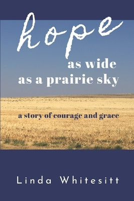 hope as wide as a prairie sky: a story of courage and grace by Whitesitt, Linda