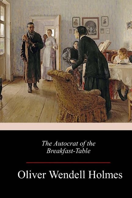 The Autocrat of the Breakfast-Table by Holmes, Oliver Wendell