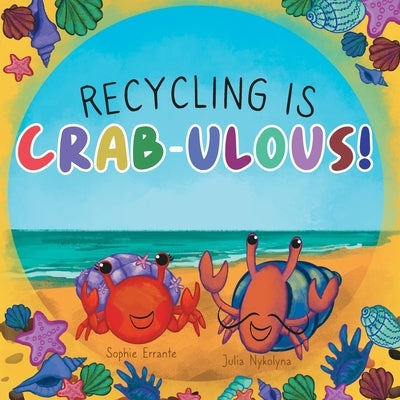 Recycling Is Crab-ulous!: Children's Book About Recycling, Reusing, And Caring For The Environment by Errante, Sophie