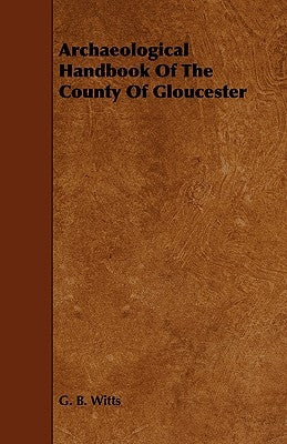 Archaeological Handbook of the County of Gloucester by Witts, G. B.