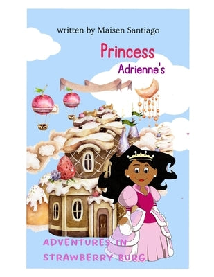 Princess Adrienne's: Adventures in Strawberry Burg by Santiago, Maisen Imani