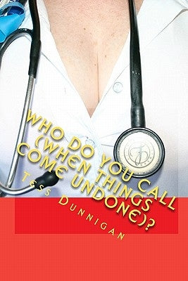 Who Do You Call (When Things Come Undone)? by Dunnigan, Tess