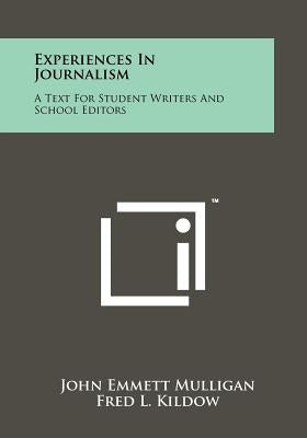 Experiences In Journalism: A Text For Student Writers And School Editors by Mulligan, John Emmett