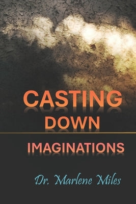 Casting Down Imaginations by Miles, Marlene