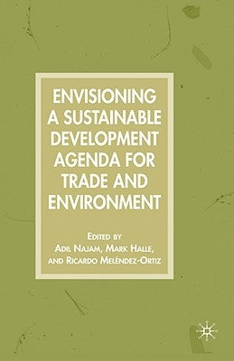 Envisioning a Sustainable Development Agenda for Trade and Environment by Najam, A.
