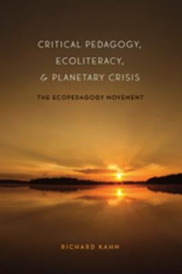 Critical Pedagogy, Ecoliteracy, and Planetary Crisis: The Ecopedagogy Movement by Steinberg, Shirley R.