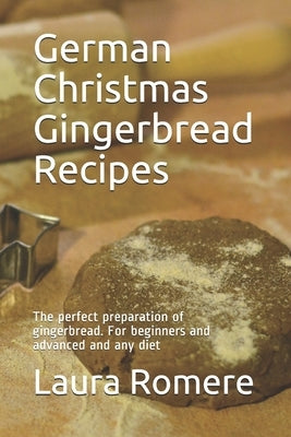 German Christmas Gingerbread Recipes: The perfect preparation of gingerbread. For beginners and advanced and any diet by Kitchen, The German