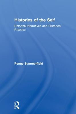 Histories of the Self: Personal Narratives and Historical Practice by Summerfield, Penny