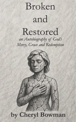 Broken and Restored by Bowman, Cheryl