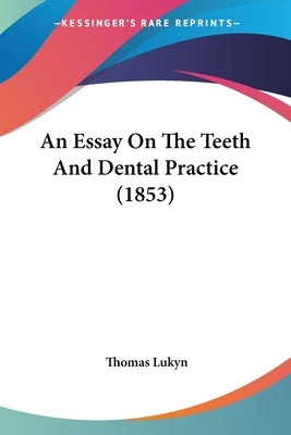 An Essay On The Teeth And Dental Practice (1853) by Lukyn, Thomas
