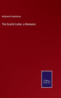 The Scarlet Letter, a Romance by Hawthorne, Nathaniel