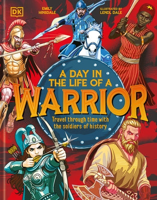 A Day in the Life of a Warrior: Travel Through Time with the Soldiers of History by Hinsdale, Emily