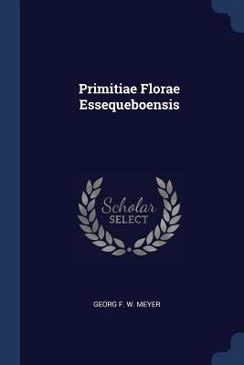 Primitiae Florae Essequeboensis by Georg F. W. Meyer