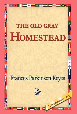 The Old Gray Homestead by Keyes, Frances Parkinson