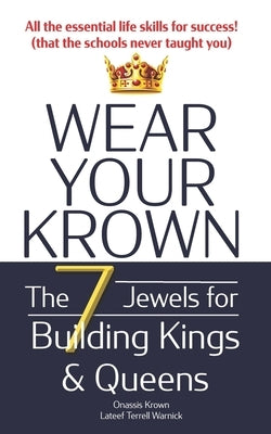 Wear Your Krown: The Seven Jewels for Building Kings & Queens by Warnick, LaTeef Terrell