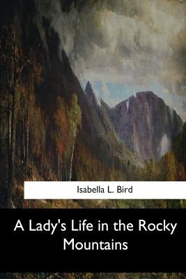 A Lady's Life in the Rocky Mountains by Bird, Isabella L.