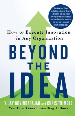 Beyond the Idea: How to Execute Innovation in Any Organization by Govindarajan, Vijay