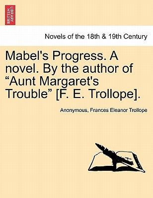 Mabel's Progress. a Novel. by the Author of Aunt Margaret's Trouble [f. E. Trollope]. Vol. III by Anonymous
