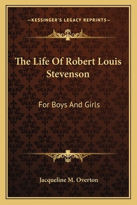 The Life Of Robert Louis Stevenson: For Boys And Girls by Overton, Jacqueline M.
