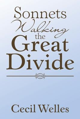 Sonnets Walking the Great Divide: Walking the Great Divide by Welles, Cecil