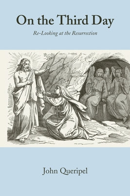 On the Third Day: Re-Looking at the Resurrection by Queripel, John