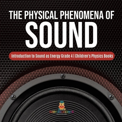 The Physical Phenomena of Sound Introduction to Sound as Energy Grade 4 Children's Physics Books by Baby Professor