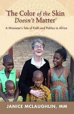 The Color of the Skin Doesn't Matter in Africa:: A Missioner's Tale of Faith and Politics by McLaughlin