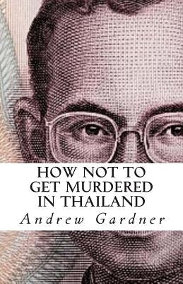 How Not To Get Murdered In Thailand by Gardner, Andrew